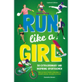 Run Like a Girl: 50 Extraordinary and Inspiring Sportswomen