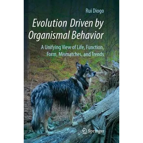 Evolution Driven by Organismal Behavior: A Unifying View of Life, Function, Form, Mismatches and Trends