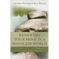 Renewing Your Mind in a Mindless World: Learning to Think and Act Biblically