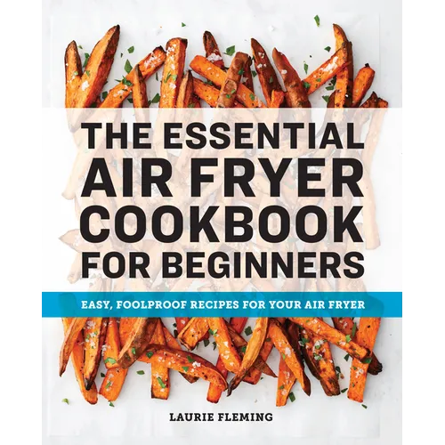 The Essential Air Fryer Cookbook for Beginners: Easy, Foolproof Recipes for Your Air Fryer