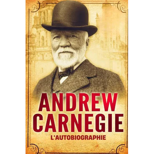 L'Autobiographie d'Andrew Carnegie (Traduit)