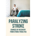 Paralyzing Stroke: Chances Of Recovery From Stroke Paralysis: Paralyzing Stroke