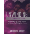 Unwinding the Trauma Bond: Handbook of 20 Group Sessions for Human Trafficking Safe Houses