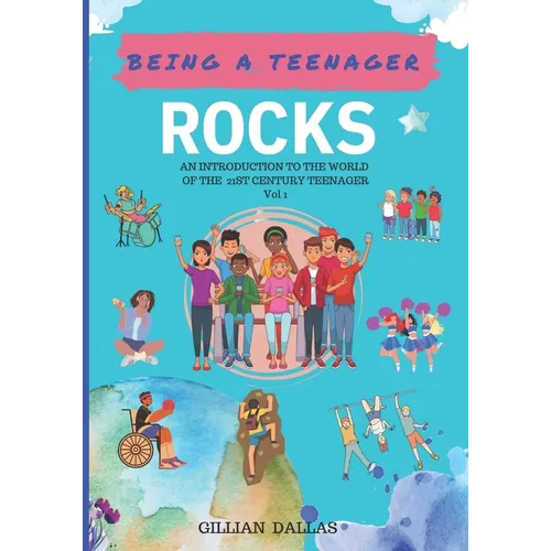 Being a Teenager Rocks: An Introduction to the World of the 21st Century Teenager Vol 1