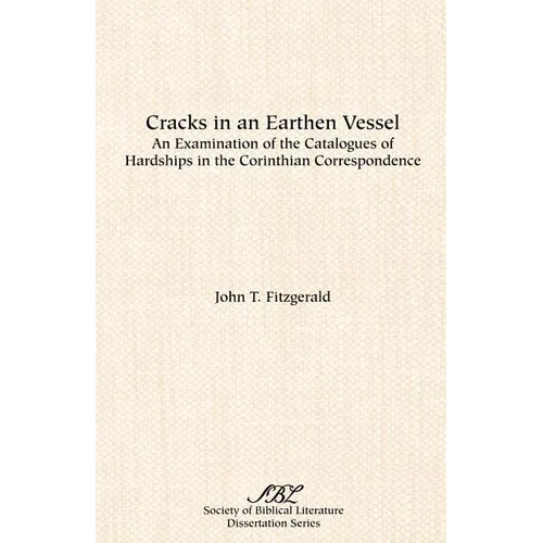 Cracks in an Earthen Vessel: An Examination of the Catalogues of Hardships in the Corinthian Correspondence