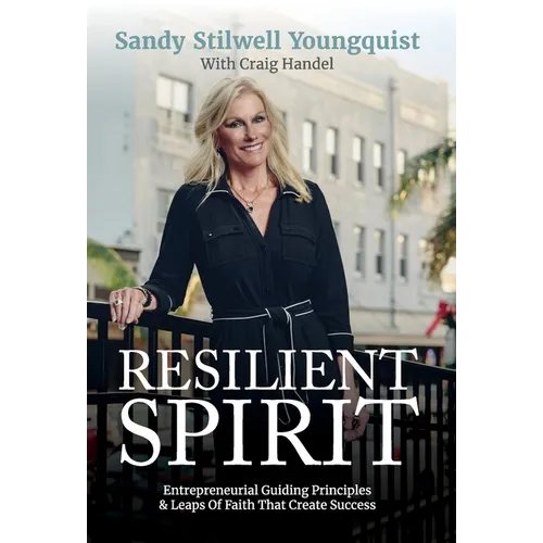 Resilient Spirit: Entrepreneurial Guiding Principles & Leaps Of Faith That Create Success