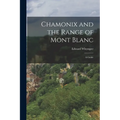 Chamonix and the Range of Mont Blanc [microform]; a Guide