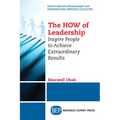 The HOW of Leadership: Inspire People to Achieve Extraordinary Results