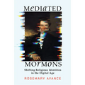 Mediated Mormons: Shifting Religious Identities in the Digital Age