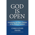 God is Open: Examining the Open Theism of the Biblical Authors