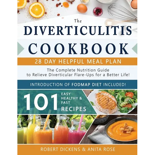 Diverticulitis Cookbook: The Complete Nutrition Guide with 101 Easy, Healthy & Fast Recipes + 28 Days Meal Plan to Relieve Diverticular Flare-U