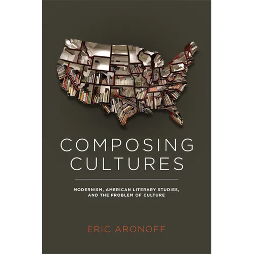 Composing Cultures: Modernism, American Literary Studies, and the Problem of Culture