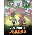 The Mindful Dragon: A Dragon Book about Mindfulness. Teach Your Dragon To Be Mindful. A Cute Children Story to Teach Kids about Mindfulness, Focus and