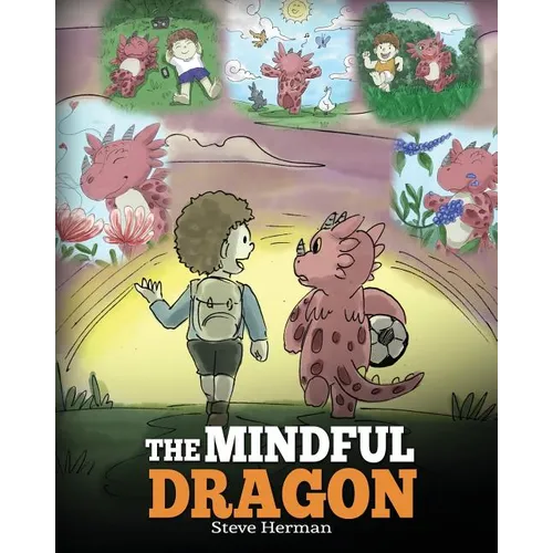 The Mindful Dragon: A Dragon Book about Mindfulness. Teach Your Dragon To Be Mindful. A Cute Children Story to Teach Kids about Mindfulness, Focus and