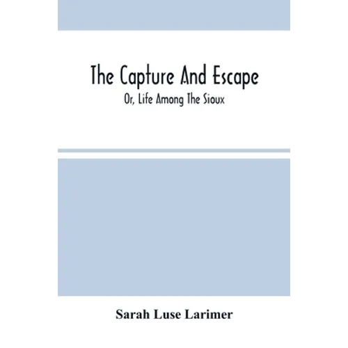 The Capture And Escape; Or, Life Among The Sioux