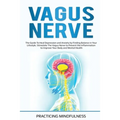 Vagus Nerve: The Guide to Heal Depression and Anxiety by Finding Balance in Your Lifestyle. Stimolate The Vagus Nerve to Prevent th