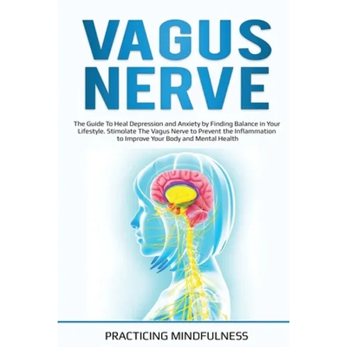 Vagus Nerve: The Guide to Heal Depression and Anxiety by Finding Balance in Your Lifestyle. Stimolate The Vagus Nerve to Prevent th