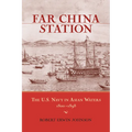 Far China Station: The U.S. Navy in Asian Waters, 1800-1898