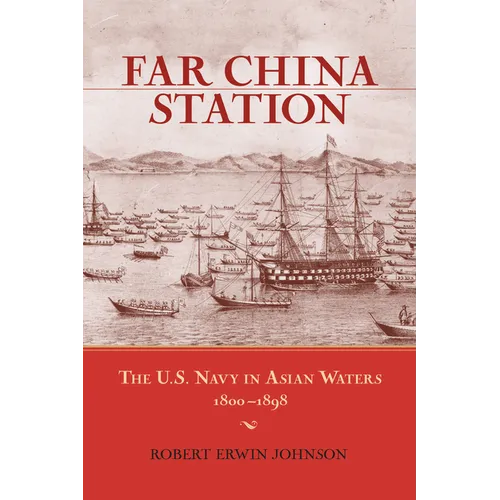 Far China Station: The U.S. Navy in Asian Waters, 1800-1898