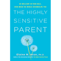 The Highly Sensitive Parent: Be Brilliant in Your Role, Even When the World Overwhelms You