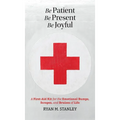 Be Patient, Be Present, Be Joyful: A First-Aid Kit for the Emotional Bumps, Scrapes, and Bruises of Life