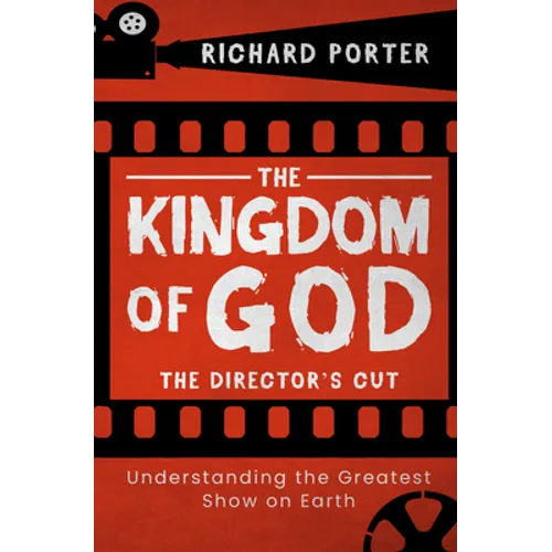The Kingdom of God - The Director's Cut: Understanding the Greatest Show on Earth