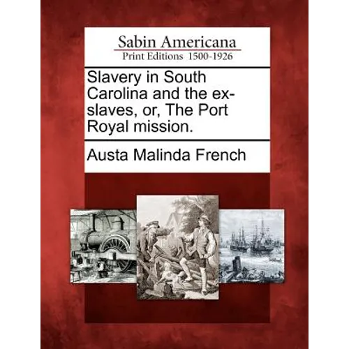 Slavery in South Carolina and the Ex-Slaves, Or, the Port Royal Mission.