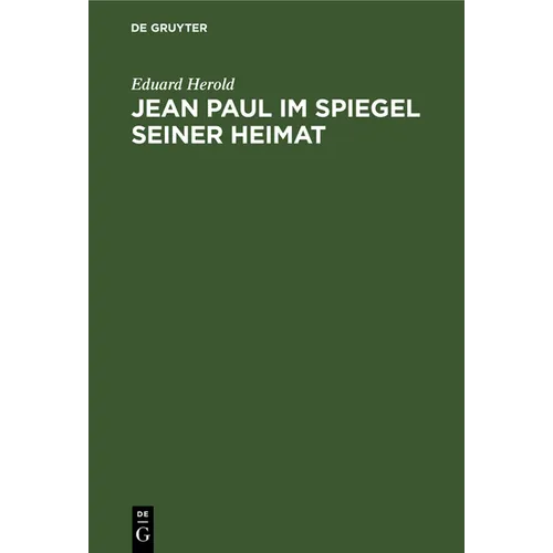 Jean Paul Im Spiegel Seiner Heimat: Festgabe Zum 100.Todestag Des Dichters