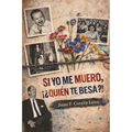 Si Yo Me Muero, ¡¿Quién Te Besa?!: Memorias Sobre Amor, Patriarcado Y Resistencia