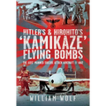 Hitler's and Hirohito's 'Kamikaze' Flying Bombs: The Axis' Manned Suicide Attack Aircraft of Ww2