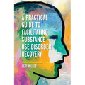 A Practical Guide to Facilitating Substance Use Disorder Recovery
