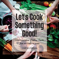 Let's Cook Something Good!: Three Generations of Italian Classics from our Table to Yours
