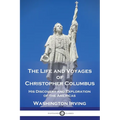 The Life and Voyages of Christopher Columbus: His Discovery and Exploration of the Americas