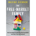 The Free-Market Family: How the Market Crushed the American Dream (and How It Can Be Restored)