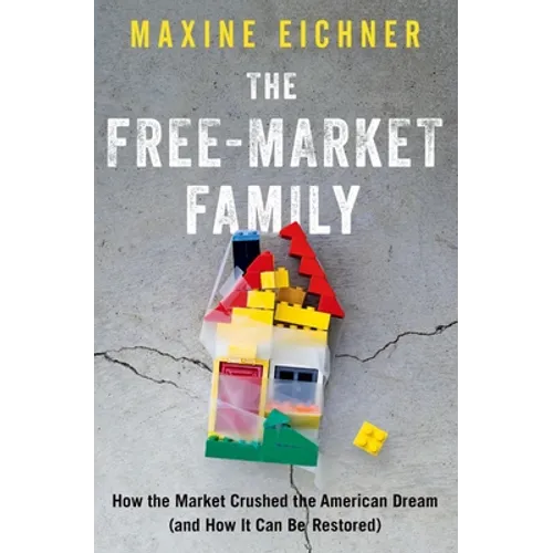The Free-Market Family: How the Market Crushed the American Dream (and How It Can Be Restored)