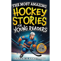 The Most Amazing Hockey Stories For Young Readers: 15 Amazing & Inspiring True Tales From Hockey's Greatest Wingers & Centers (Sports Books For Kids 8