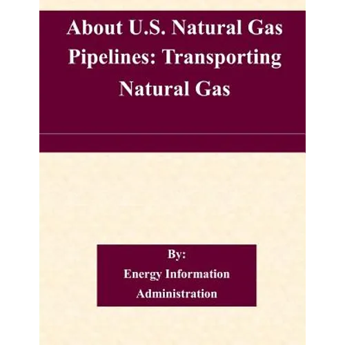 About U.S. Natural Gas Pipelines: Transporting Natural Gas