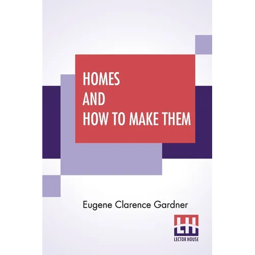 Homes And How To Make Them: Or Hints On Locating And Building A House. In Letters Between An Architect And A Family Man Seeking A Home. - Paperback