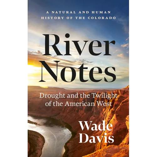 River Notes: Drought and the Twilight of the American West -- A Natural and Human History of the Colorado