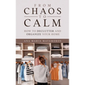 From Chaos to Calm: How to Declutter and Organize your Home