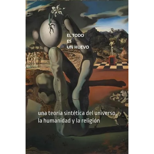 El Todo es un Huevo: Una Teoría Sintética del Universo, La Humanidad Y La Religión