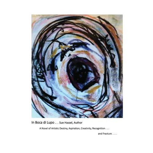 In Boca Di Lupo: A Novel of Artistic Destiny, Aspiration, Creativity, Recognition... and Fracture....