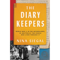 The Diary Keepers: World War II in the Netherlands, as Written by the People Who Lived Through It