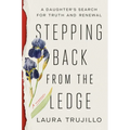 Stepping Back from the Ledge: A Daughter's Search for Truth and Renewal