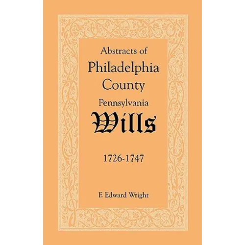 Abstracts of Philadelphia County, Pennsylvania Wills, 1726-1747