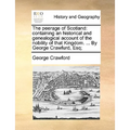 The peerage of Scotland: containing an historical and genealogical account of the nobility of that Kingdom. ... By George Crawfurd, Esq;