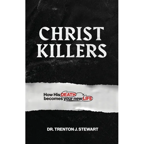 Christ Killers: How His Death Becomes Your New Life