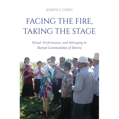Facing the Fire, Taking the Stage: Ritual, Performance, and Belonging in Buryat Communities of Siberia