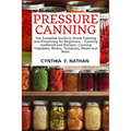 Pressure Canning: The Complete Guide to Home Canning and Preserving for Beginners Canning Cookbook and Recipes, Canning Vegetables, Bean