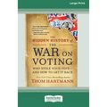 The Hidden History of the War on Voting: Who Stole Your Vote - and How to Get It Back (16pt Large Print Edition)
